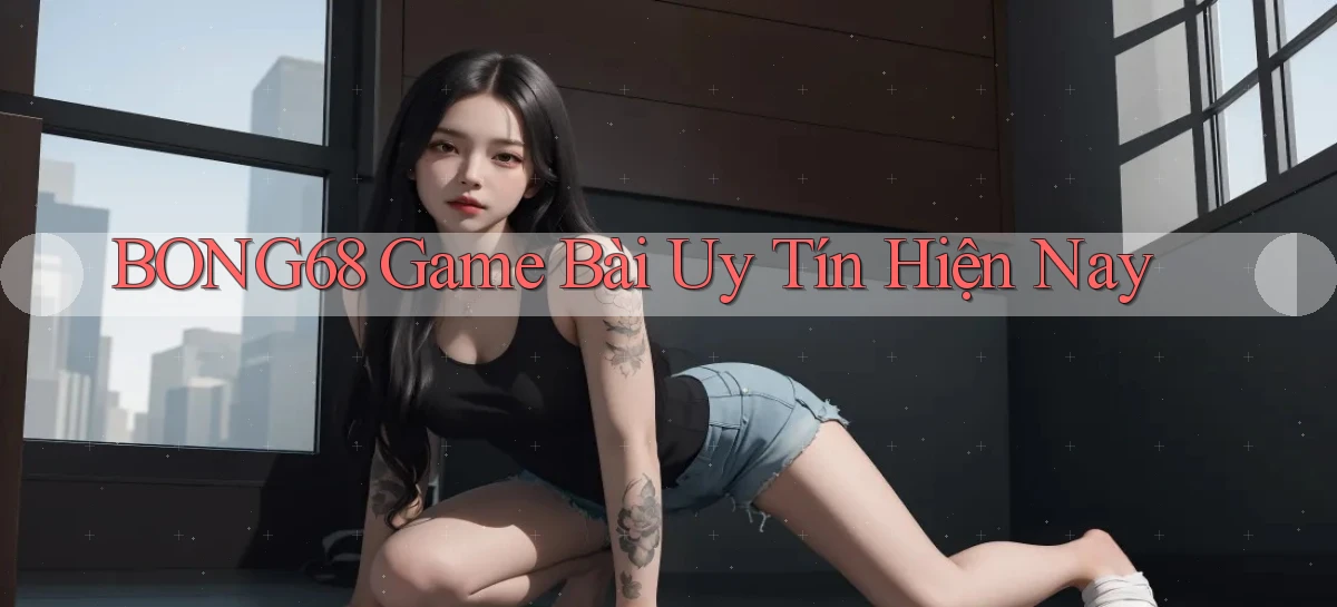 bong68 game bài uy tín hiện nay