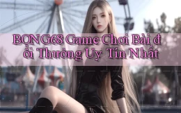 bong68 game chơi bài đổi thưởng uy tín nhất