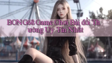 bong68 game chơi bài đổi thưởng uy tín nhất