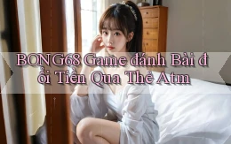 bong68 game đánh bài đổi tiền qua thẻ atm