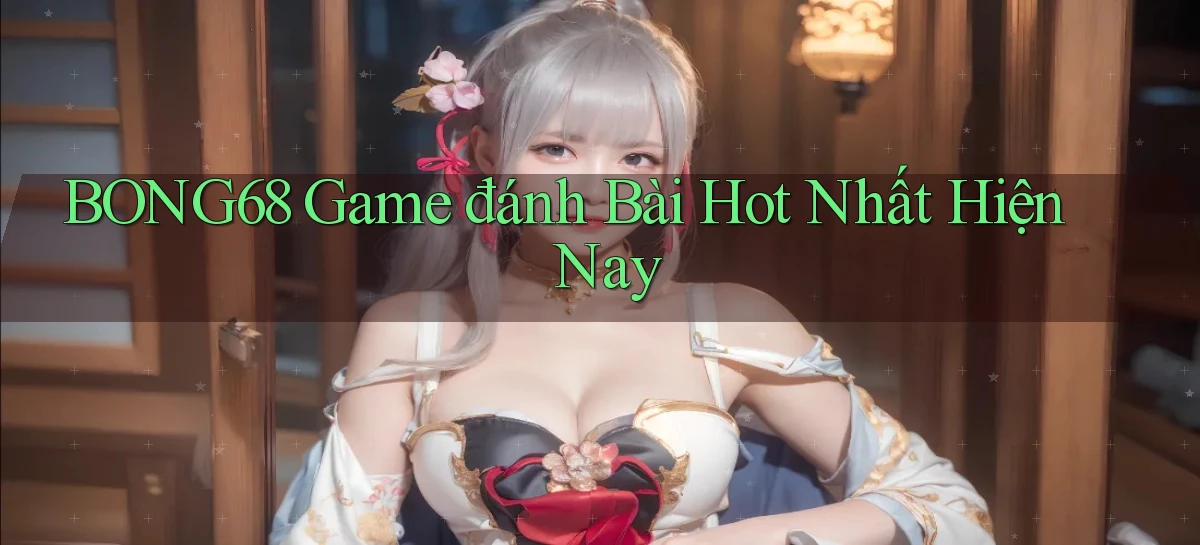 bong68 game đánh bài hot nhất hiện nay