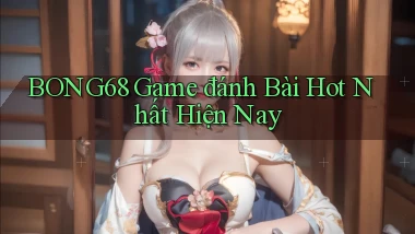 bong68 game đánh bài hot nhất hiện nay
