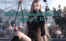 bong68 game đổi bài thưởng uy tín