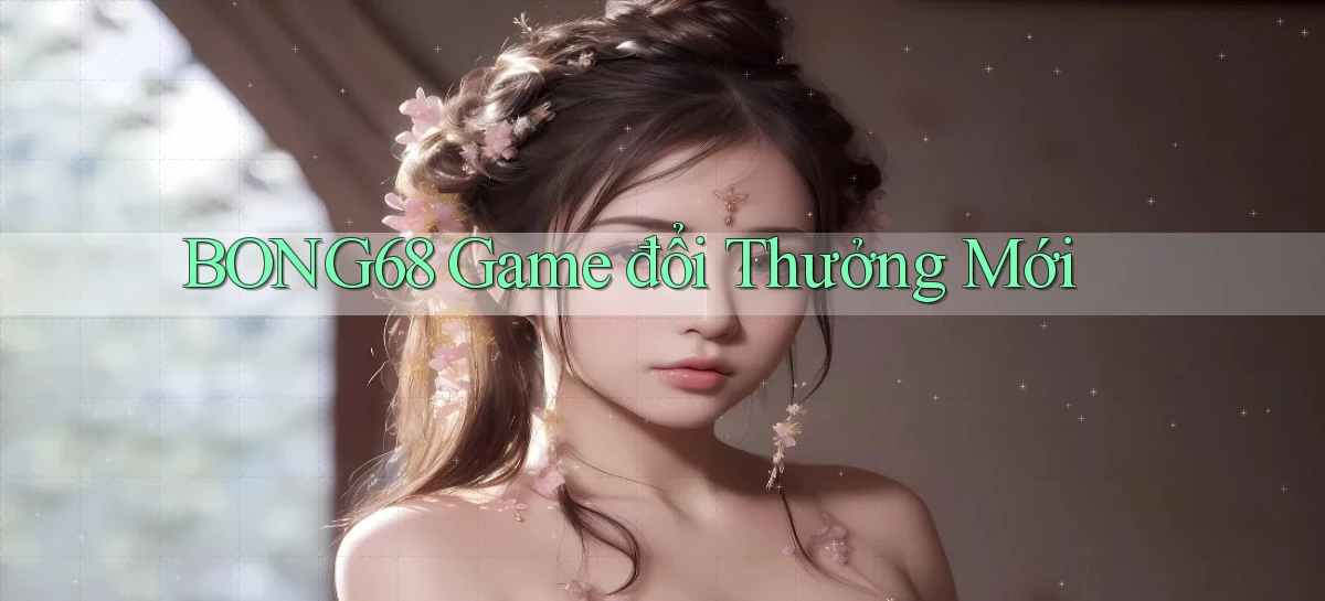 bong68 game đổi thưởng mới
