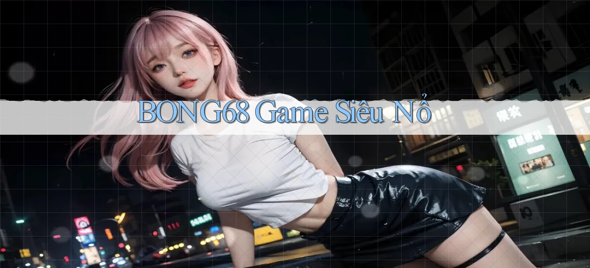 bong68 game siêu nổ