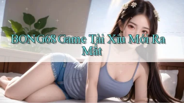 bong68 game tài xỉu mới ra mắt