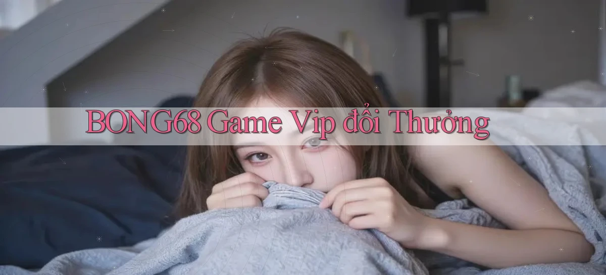 bong68   Tải Ứng Dụng Giải Trí   Game 2026
