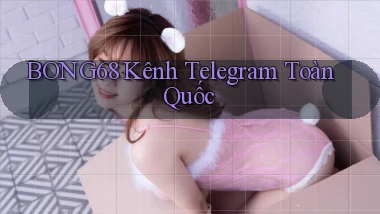 bong68 kênh telegram toàn quốc