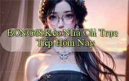 bong68 kèo nhà cái trực tiếp hôm nay