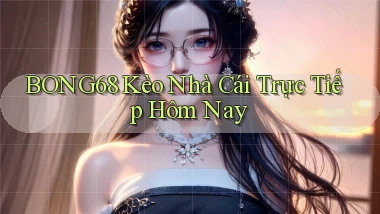 bong68 kèo nhà cái trực tiếp hôm nay