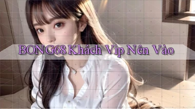 bong68 khách vip nên vào