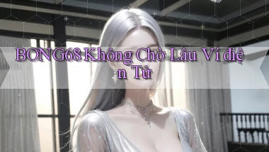 bong68 không chờ lâu ví điện tử