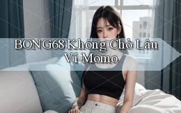 bong68 không chờ lâu ví momo