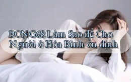bong68 làm sao để cho người ở Hòa Bình ổn định