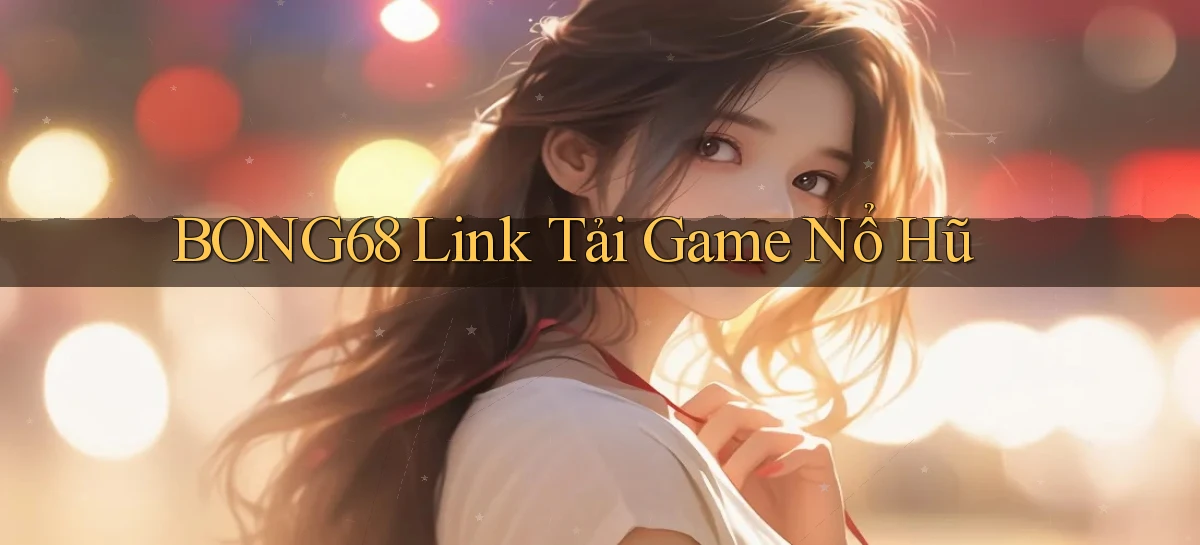 bong68 link tải game nổ hũ