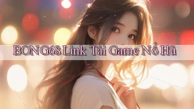 bong68 link tải game nổ hũ