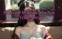 bong68 mọi lúc mọi nơi trình duyệt