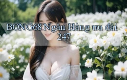 bong68 ngân hàng ưu đãi 24／7