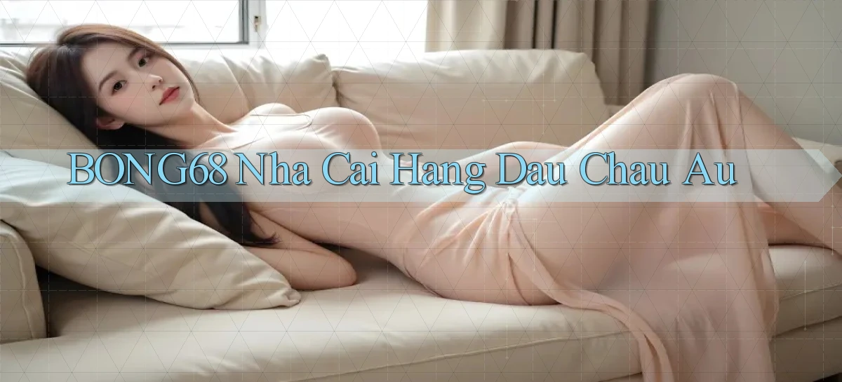 bong68 nha cai hang dau chau au