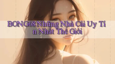 bong68 những nhà cái uy tín nhất thế giới