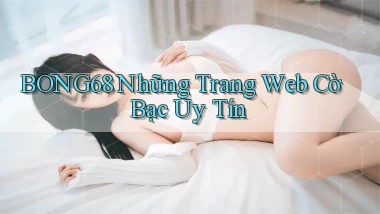 bong68 những trang web cờ bạc uy tín