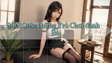 bong68 những trò chơi đánh bài