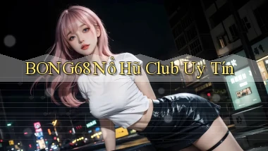 bong68 nổ hũ club uy tín
