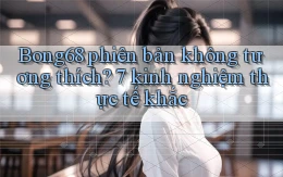 Bong68 phiên bản không tương thích 7 kinh nghiệm thực tế khắc