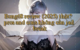 Bong68 review (2025) thật pros and cons không cần jailbreak