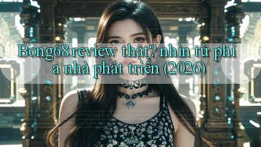 Bong68 review thật nhìn từ phía nhà phát triển (2026)