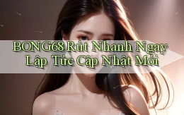 bong68 rút nhanh ngay lập tức cập nhật mới
