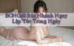 bong68 rút nhanh ngay lập tức trong ngày
