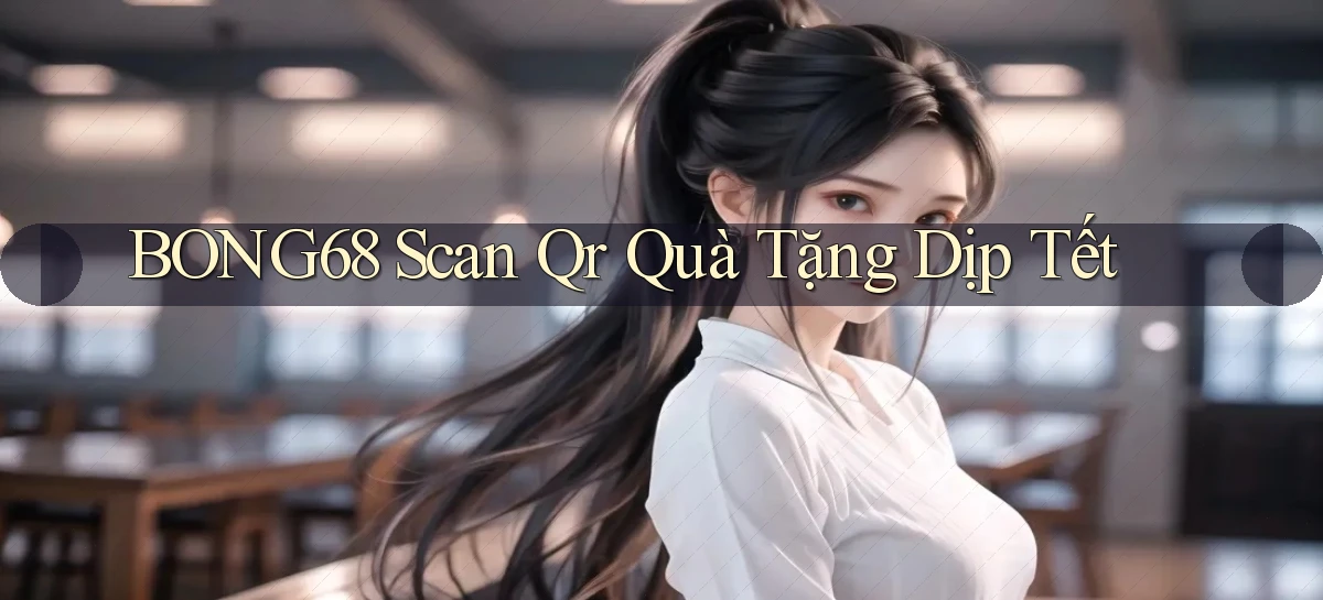 bong68 scan qr quà tặng dịp tết