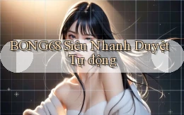 bong68 siêu nhanh duyệt tự động