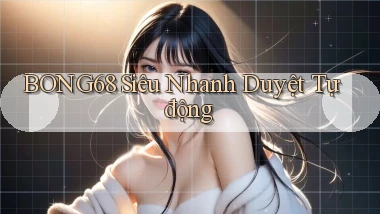 bong68 siêu nhanh duyệt tự động