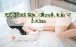 bong68 siêu nhanh rút về atm