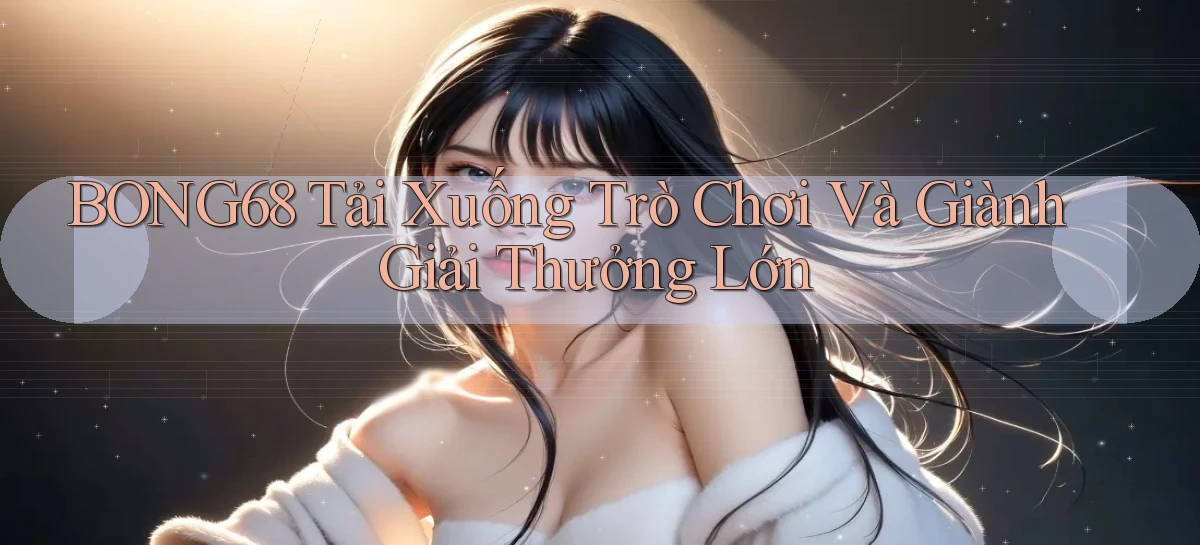 bong68   Tải Ứng Dụng Giải Trí   Game 2026