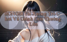 bong68 Tải xuống trò chơi và giành giải thưởng lớn