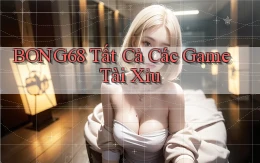 bong68 tất cả các game tài xỉu