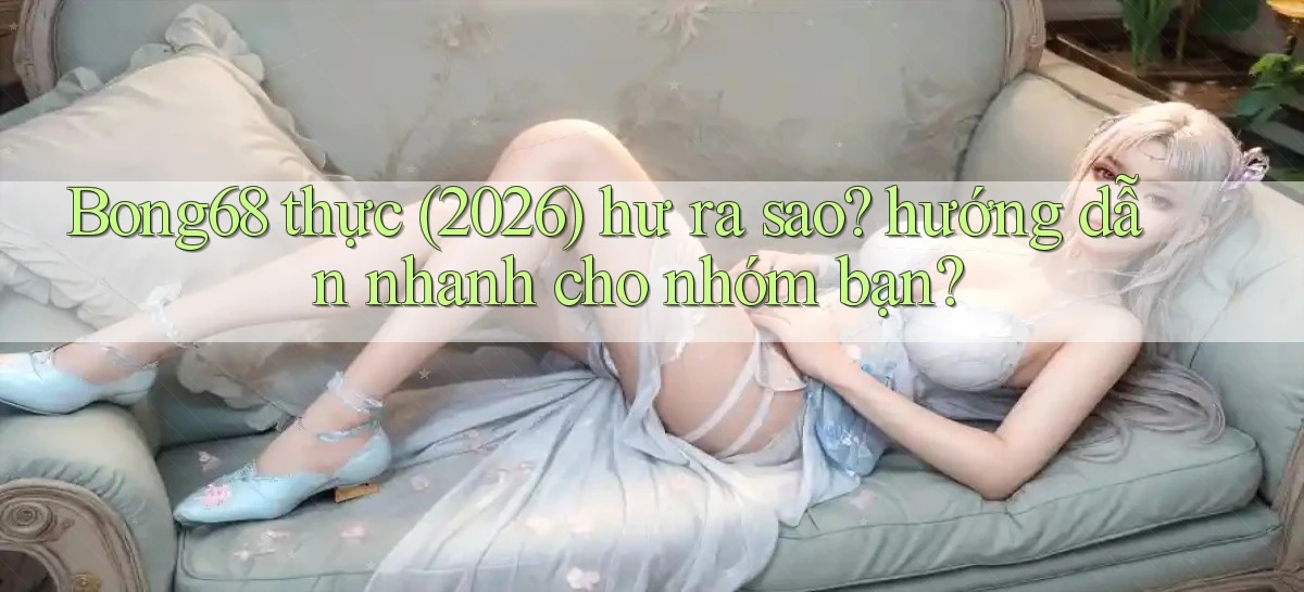 bong68   Tải Ứng Dụng Giải Trí   Game 2026
