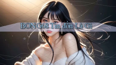 bong68 tin đồn là gì