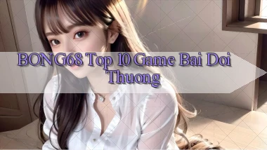 bong68 top 10 game bai doi thuong