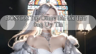 bong68 top game bài đổi thưởng uy tín