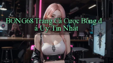 bong68 trang cá cược bóng đá uy tín nhất
