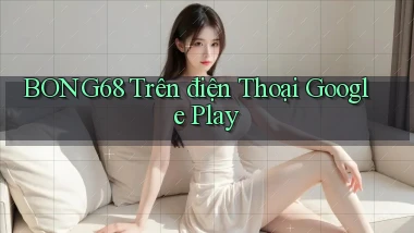 bong68 trên điện thoại google play