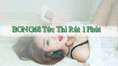 bong68 tức thì rút 1 phút