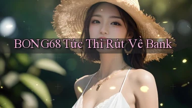 bong68 tức thì rút về bank