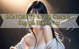 bong68 tỷ lệ cá cuoc bóng đá hôm nay