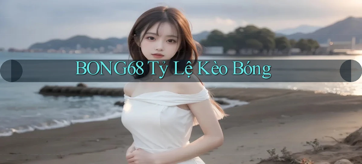 bong68 tỷ lệ kèo bóng