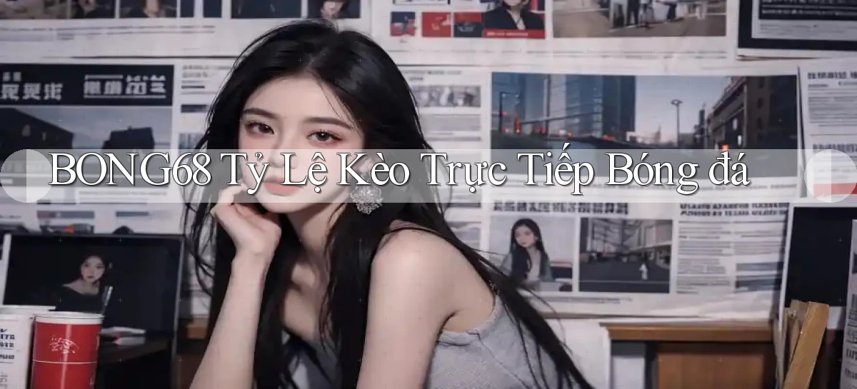 bong68 tỷ lệ kèo trực tiếp bóng đá